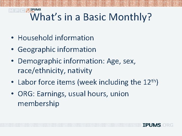 What’s in a Basic Monthly? • Household information • Geographic information • Demographic information: