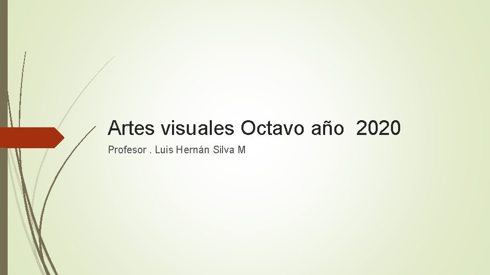 Artes visuales Octavo año 2020 Profesor. Luis Hernán Silva M Artes visuales Octavo año 2020 Profesor. Luis Hernán Silva M