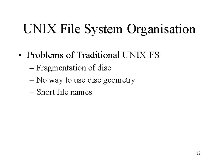 UNIX File System Organisation • Problems of Traditional UNIX FS – Fragmentation of disc