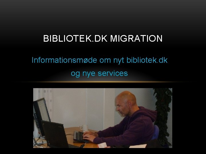 BIBLIOTEK. DK MIGRATION Informationsmøde om nyt bibliotek. dk og nye services 