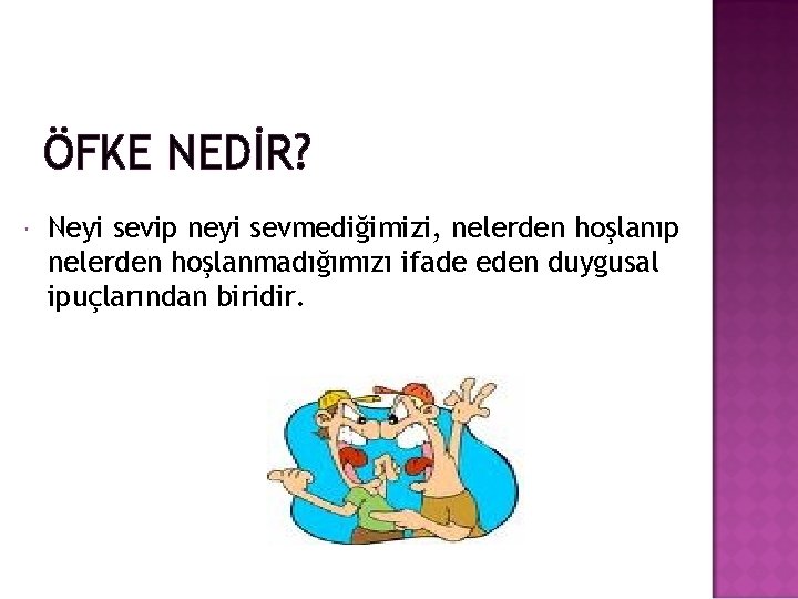 ÖFKE NEDİR? Neyi sevip neyi sevmediğimizi, nelerden hoşlanıp nelerden hoşlanmadığımızı ifade eden duygusal ipuçlarından