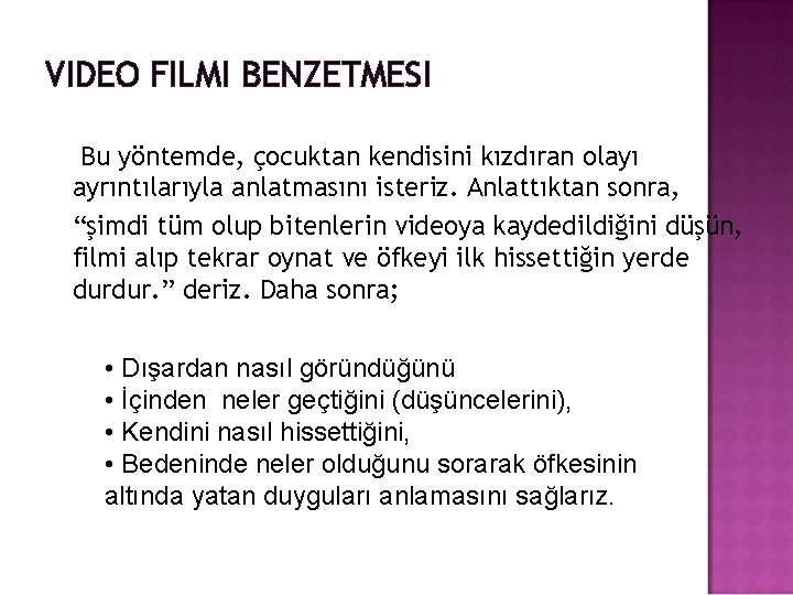 VIDEO FILMI BENZETMESI Bu yöntemde, çocuktan kendisini kızdıran olayı ayrıntılarıyla anlatmasını isteriz. Anlattıktan sonra,