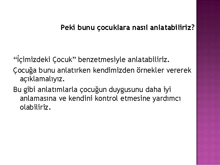 Peki bunu çocuklara nasıl anlatabiliriz? “İçimizdeki Çocuk” benzetmesiyle anlatabiliriz. Çocuğa bunu anlatırken kendimizden örnekler