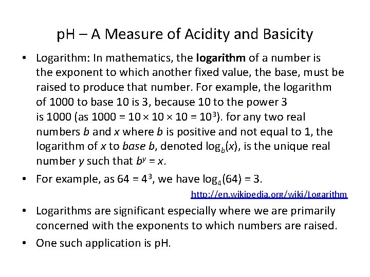p. H – A Measure of Acidity and Basicity • Logarithm: In mathematics, the