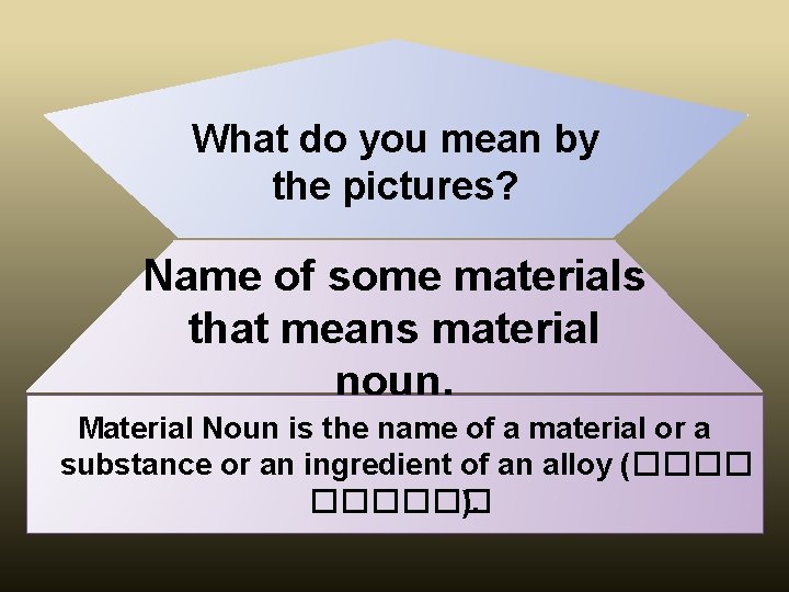 What do you mean by the pictures? Name of some materials that means material