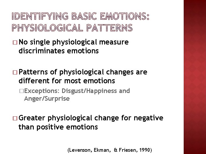 � No single physiological measure discriminates emotions � Patterns of physiological changes are different