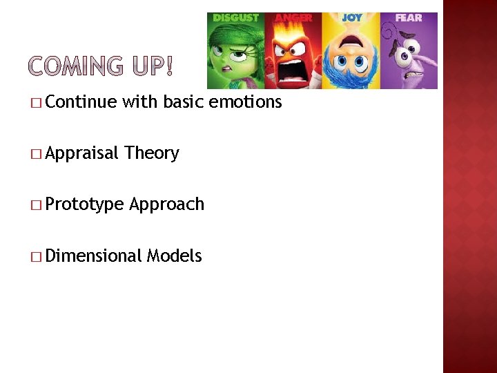 � Continue with basic emotions � Appraisal Theory � Prototype Approach � Dimensional Models