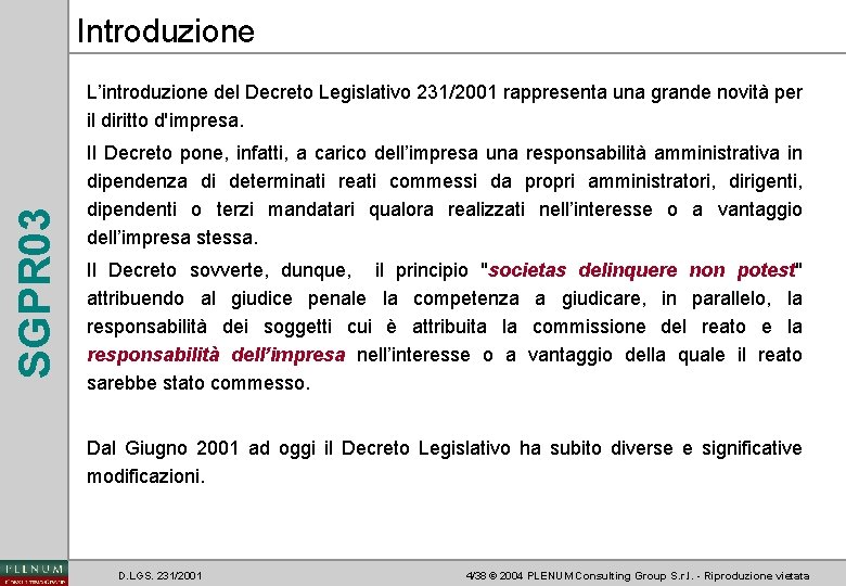 Introduzione SGPR 03 L’introduzione del Decreto Legislativo 231/2001 rappresenta una grande novità per il