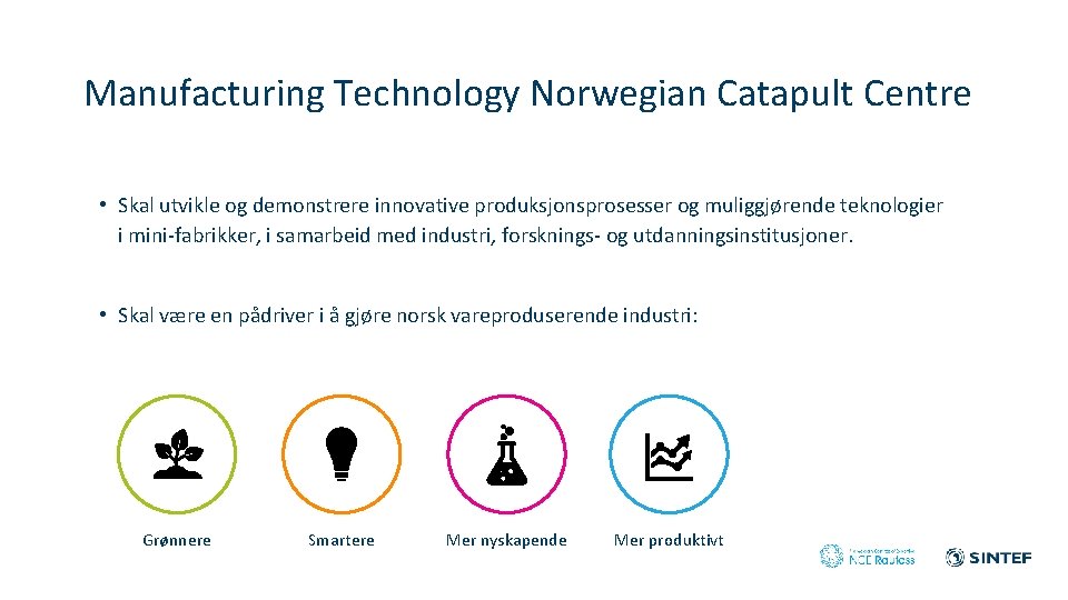 Manufacturing Technology Norwegian Catapult Centre • Skal utvikle og demonstrere innovative produksjonsprosesser og muliggjørende