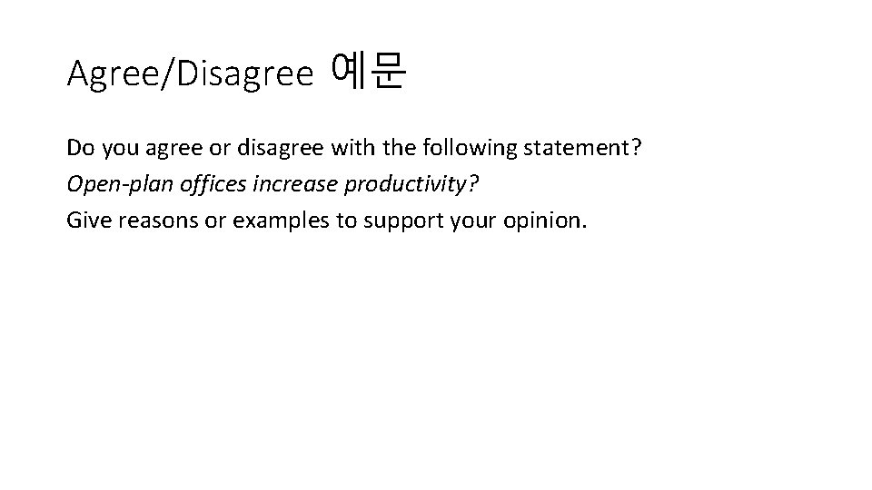 Agree/Disagree 예문 Do you agree or disagree with the following statement? Open-plan offices increase