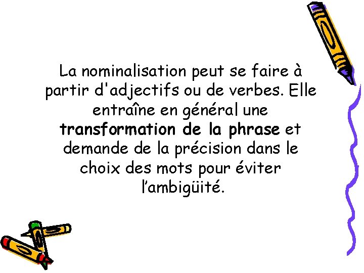 La nominalisation peut se faire à partir d'adjectifs ou de verbes. Elle entraîne en