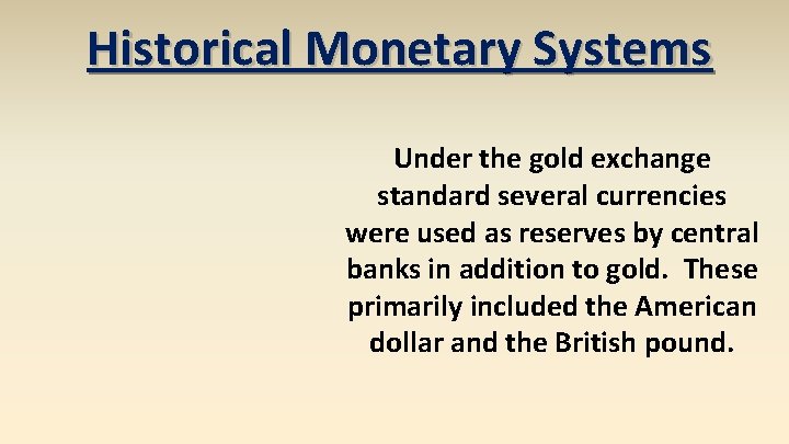 Historical Monetary Systems Under the gold exchange standard several currencies were used as reserves