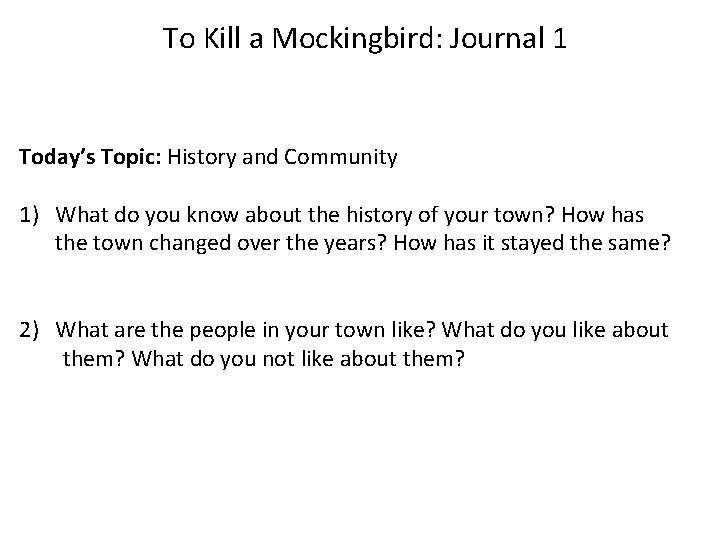 To Kill a Mockingbird: Journal 1 Today’s Topic: History and Community 1) What do