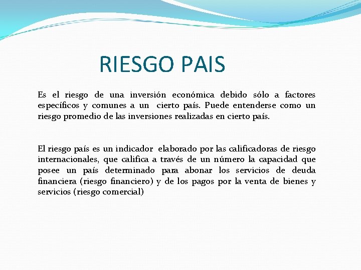 RIESGO PAIS Es el riesgo de una inversión económica debido sólo a factores específicos