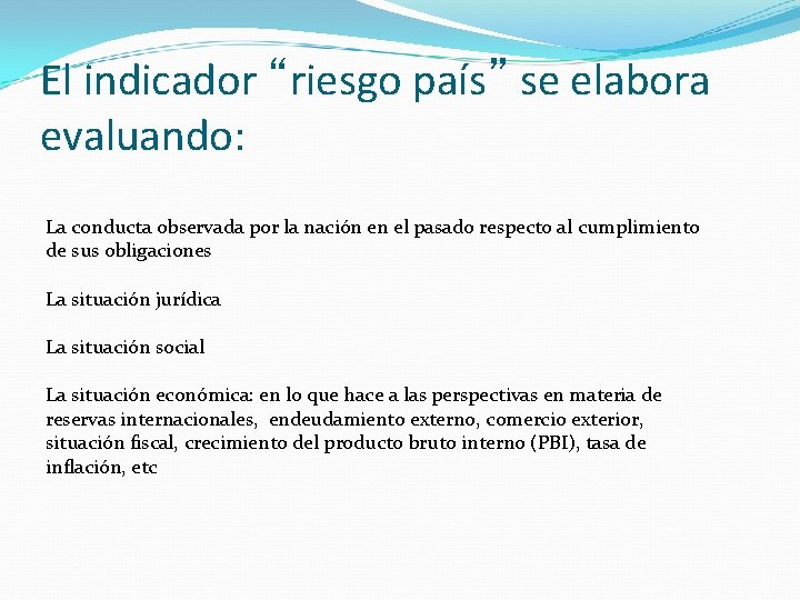 El indicador “riesgo país” se elabora evaluando: La conducta observada por la nación en