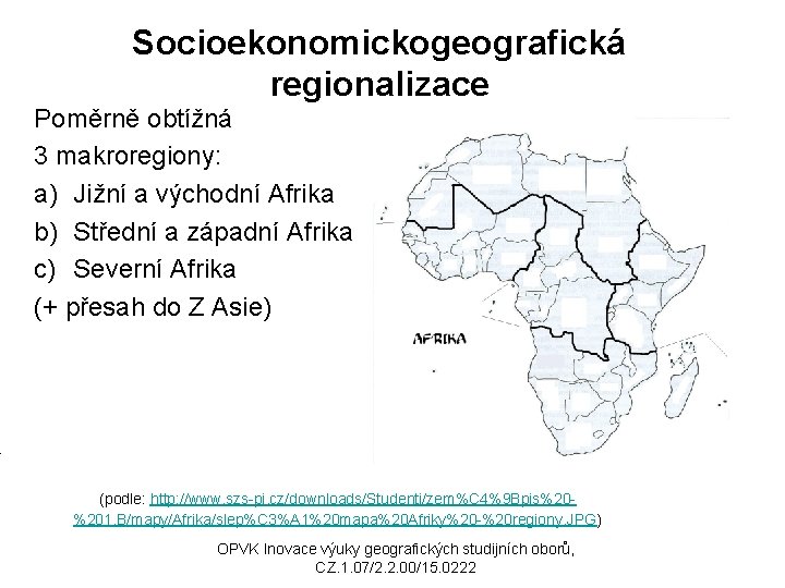 Socioekonomickogeografická regionalizace Poměrně obtížná 3 makroregiony: a) Jižní a východní Afrika b) Střední a