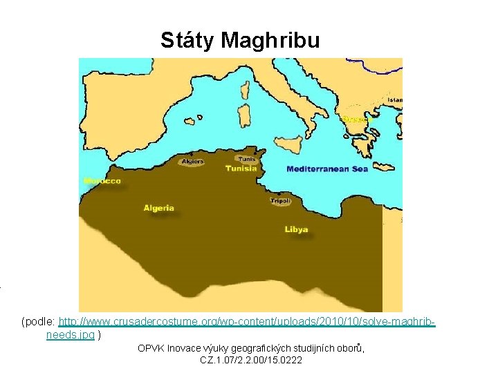 Státy Maghribu (podle: http: //www. crusadercostume. org/wp-content/uploads/2010/10/solve-maghribneeds. jpg ) OPVK Inovace výuky geografických studijních
