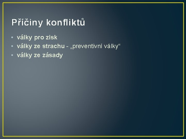 Příčiny konfliktů • války pro zisk • války ze strachu - „preventivní války“ •