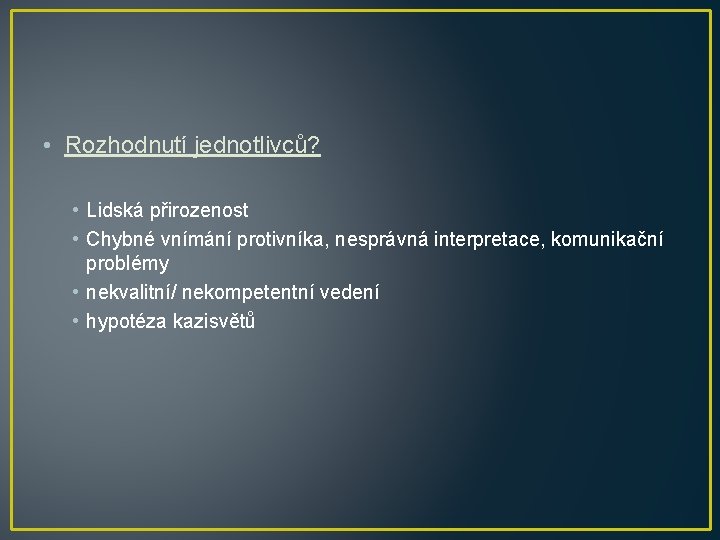  • Rozhodnutí jednotlivců? • Lidská přirozenost • Chybné vnímání protivníka, nesprávná interpretace, komunikační