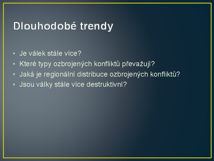 Dlouhodobé trendy • • Je válek stále více? Které typy ozbrojených konfliktů převažují? Jaká