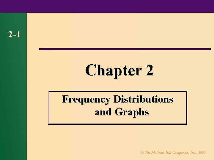 2 -1 Chapter 2 Frequency Distributions and Graphs © The Mc. Graw-Hill Companies, Inc.