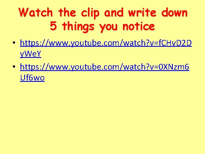 Watch the clip and write down 5 things you notice • https: //www. youtube.