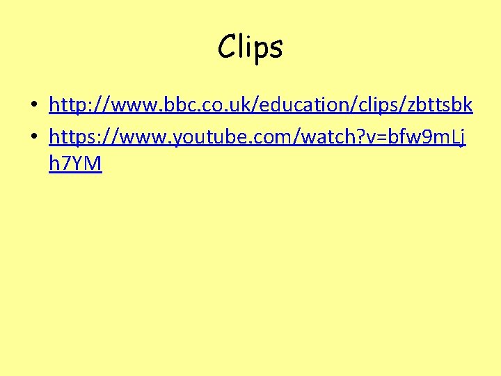 Clips • http: //www. bbc. co. uk/education/clips/zbttsbk • https: //www. youtube. com/watch? v=bfw 9