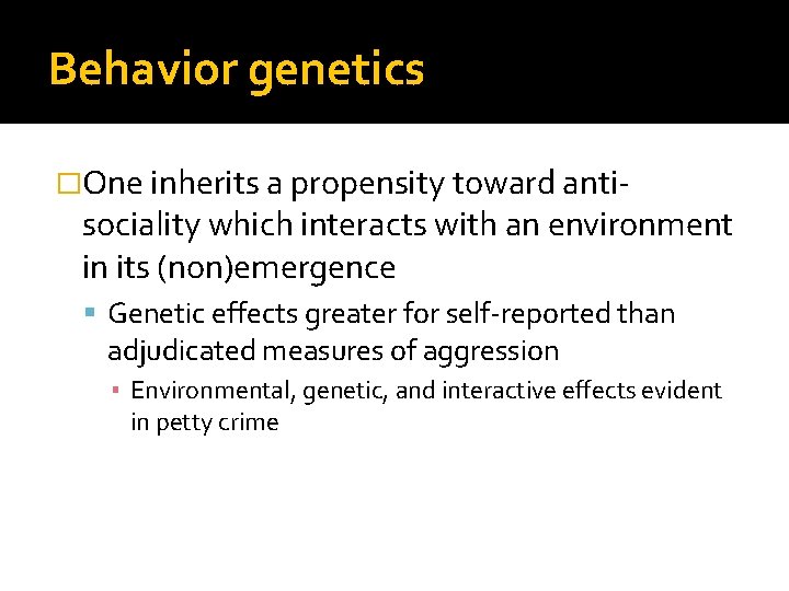 Behavior genetics �One inherits a propensity toward anti- sociality which interacts with an environment