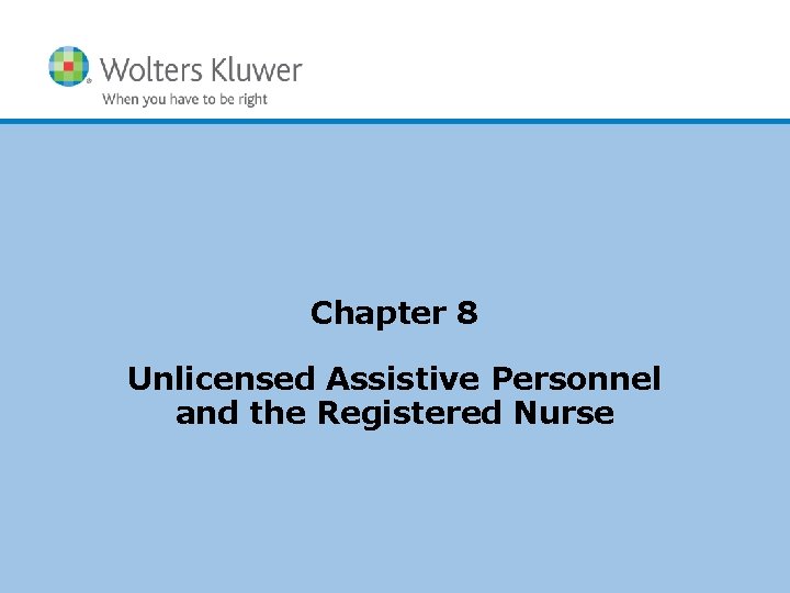 Chapter 8 Unlicensed Assistive Personnel and the Registered Nurse Copyright © 2016 Wolters Kluwer Chapter 8 Unlicensed Assistive Personnel and the Registered Nurse Copyright © 2016 Wolters Kluwer