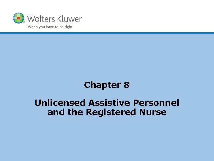 Chapter 8 Unlicensed Assistive Personnel and the Registered Nurse Copyright © 2016 Wolters Kluwer