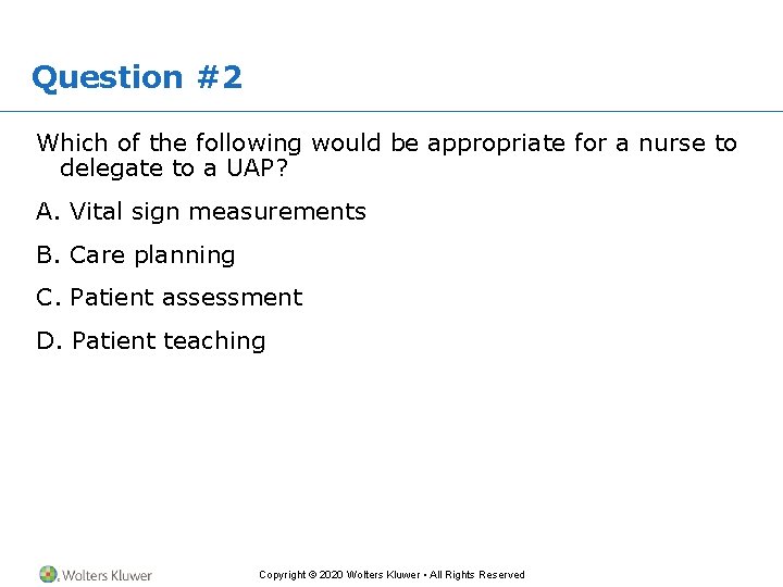 Question #2 Which of the following would be appropriate for a nurse to delegate