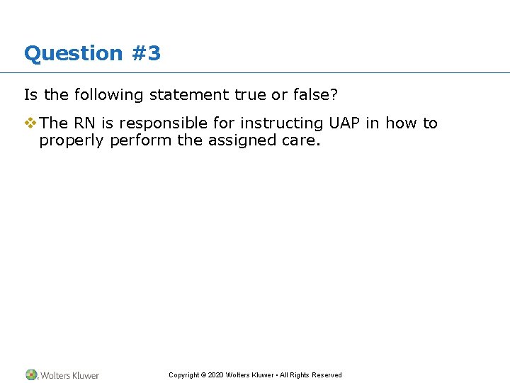 Question #3 Is the following statement true or false? v The RN is responsible