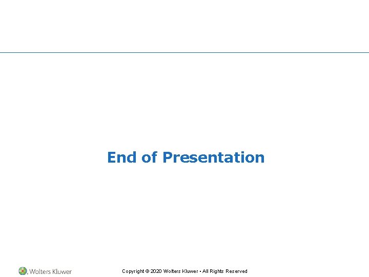 End of Presentation Copyright © 2020 Wolters Kluwer • All Rights Reserved 