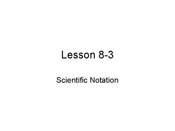 Lesson 8 -3 Scientific Notation 