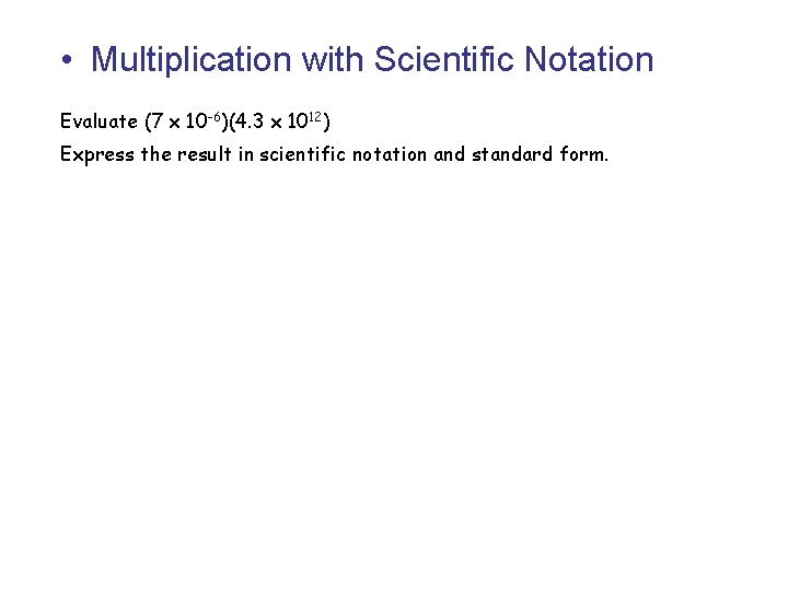  • Multiplication with Scientific Notation Evaluate (7 x 10 -6)(4. 3 x 1012)