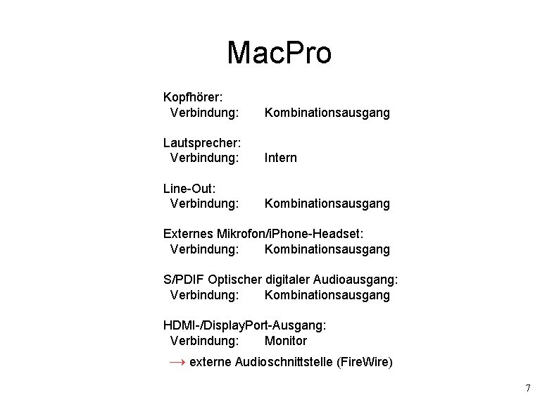 Mac. Pro Kopfhörer: Verbindung: Kombinationsausgang Lautsprecher: Verbindung: Intern Line-Out: Verbindung: Kombinationsausgang Externes Mikrofon/i. Phone-Headset: