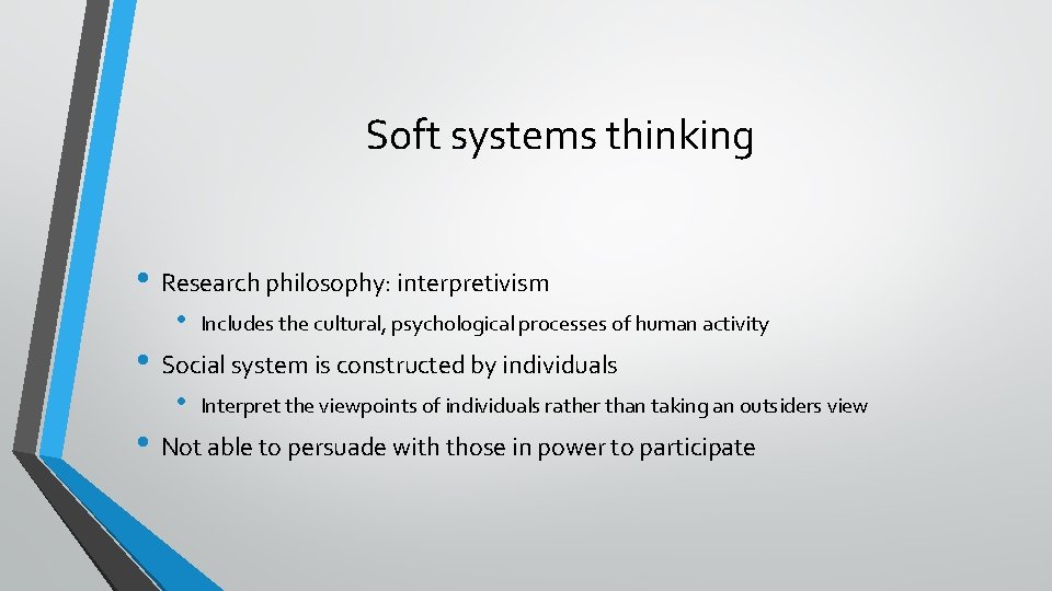 Soft systems thinking • Research philosophy: interpretivism • Includes the cultural, psychological processes of Soft systems thinking • Research philosophy: interpretivism • Includes the cultural, psychological processes of