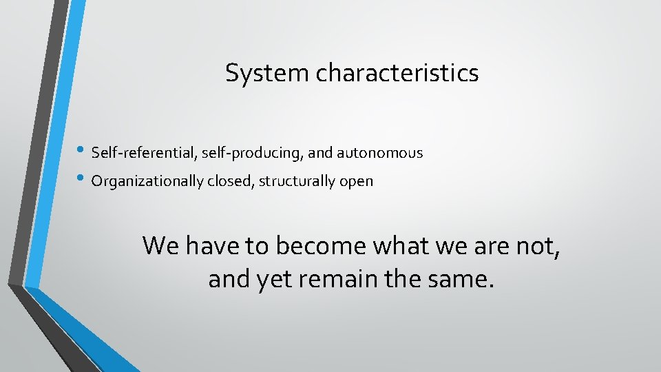 System characteristics • Self-referential, self-producing, and autonomous • Organizationally closed, structurally open We have System characteristics • Self-referential, self-producing, and autonomous • Organizationally closed, structurally open We have