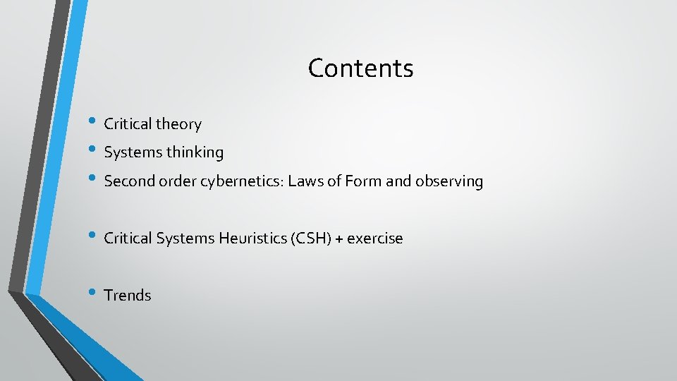 Contents • Critical theory • Systems thinking • Second order cybernetics: Laws of Form Contents • Critical theory • Systems thinking • Second order cybernetics: Laws of Form