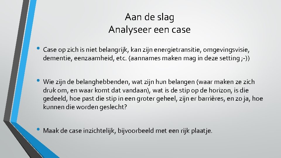 Aan de slag Analyseer een case • Case op zich is niet belangrijk, kan Aan de slag Analyseer een case • Case op zich is niet belangrijk, kan