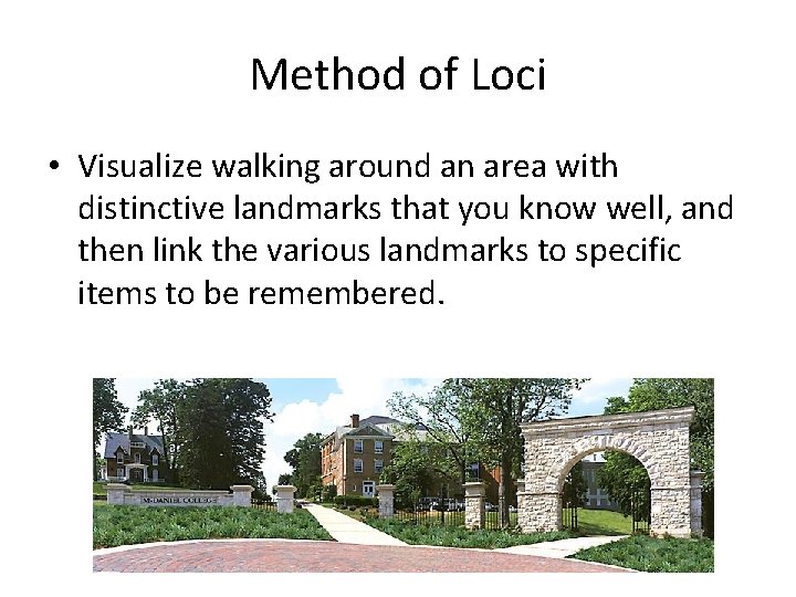 Method of Loci • Visualize walking around an area with distinctive landmarks that you