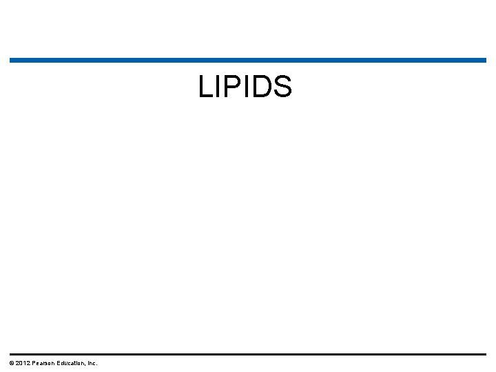 LIPIDS © 2012 Pearson Education, Inc. 