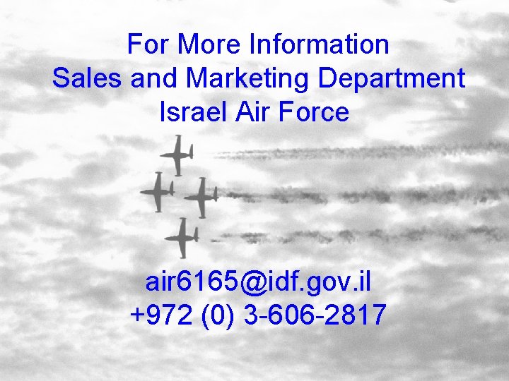 For More Information Sales and Marketing Department Israel Air Force air 6165@idf. gov. il