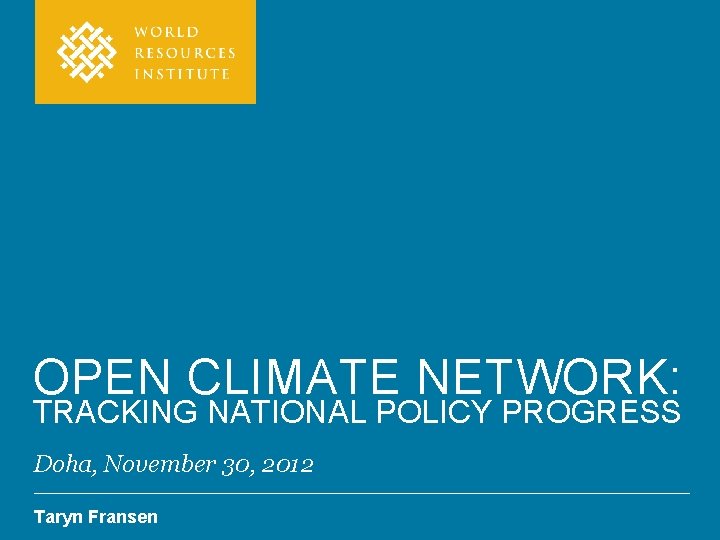 OPEN CLIMATE NETWORK: TRACKING NATIONAL POLICY PROGRESS Doha, November 30, 2012 Taryn Fransen 