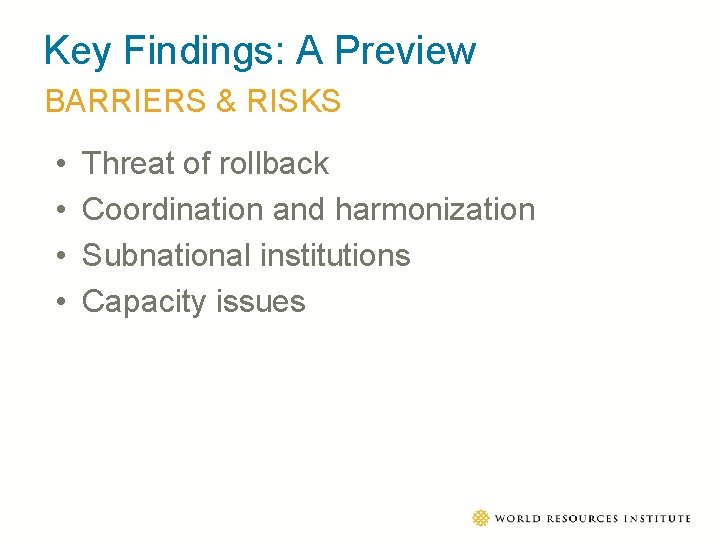 Key Findings: A Preview BARRIERS & RISKS • • Threat of rollback Coordination and