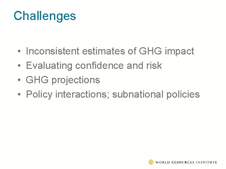 Challenges • • Inconsistent estimates of GHG impact Evaluating confidence and risk GHG projections