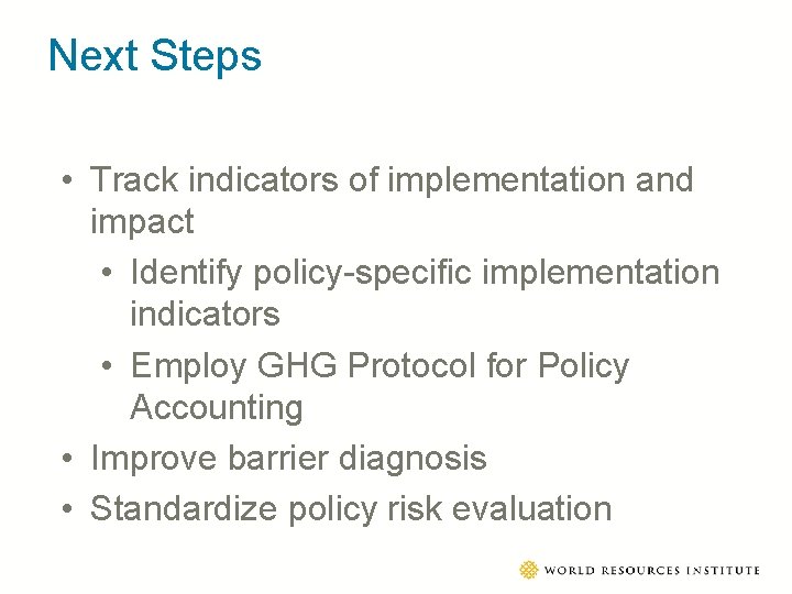 Next Steps • Track indicators of implementation and impact • Identify policy-specific implementation indicators