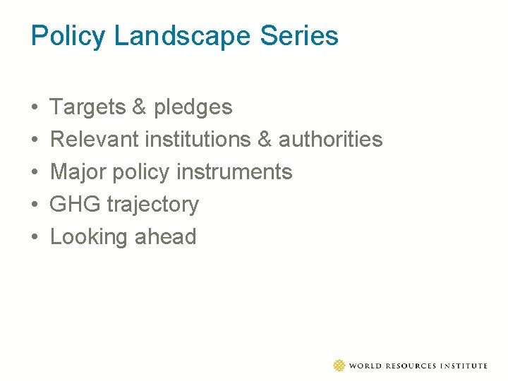 Policy Landscape Series • • • Targets & pledges Relevant institutions & authorities Major