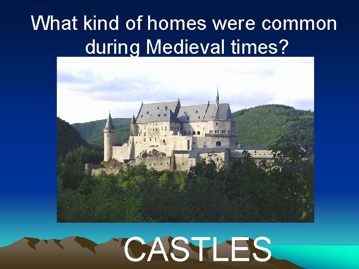What kind of homes were common during Medieval times? CASTLES What kind of homes were common during Medieval times? CASTLES