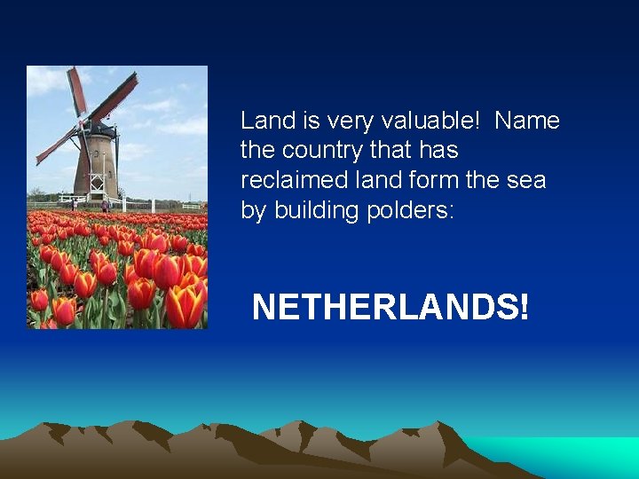Land is very valuable! Name the country that has reclaimed land form the sea Land is very valuable! Name the country that has reclaimed land form the sea